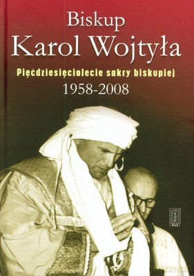 Biskup Karol Wojtyła Pięćdziesięciolecie Sakry Biskupiej 1958-2008 (twarda) [KSIĄŻKA]