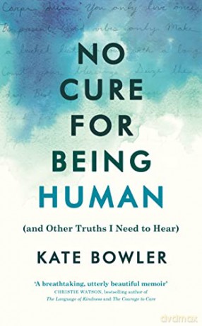 No Cure for Being Human: (and Other Truths I Need to Hear) - Kate Bowler [KSIĄŻKA]