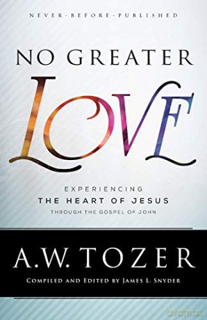 No Greater Love: Experiencing the Heart of Jesus through the Gospel of John - A.W.; James L Tozer [KSIĄŻKA]