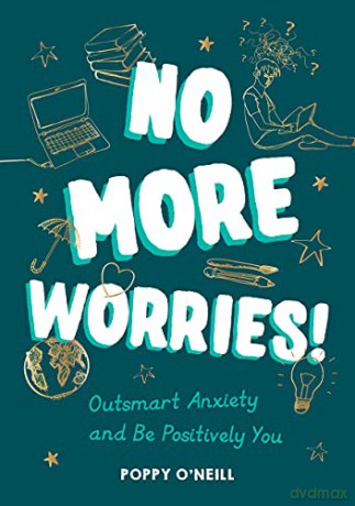 No More Worries!: Outsmart Anxiety and Be Positively You - Poppy O'neill [KSIĄŻKA]