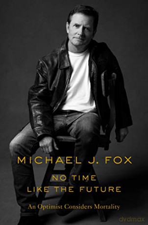 No Time Like the Future: An Optimist Considers Mortality - Michael J. Fox [KSIĄŻKA]
