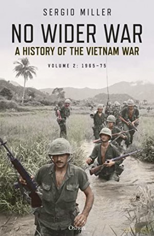 No Wider War: A History of the Vietnam War Volume 2: 1965-75 - Sergio Miller [KSIĄŻKA]