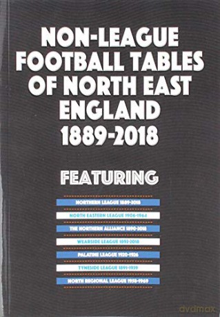 Non-League Football Tables of North East England 1889-2018 - Mick Blakeman [KSIĄŻKA]