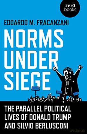 Norms Under Siege: The Parallel Political Lives of Donald Trump and Silvio Berlusconi - Edoardo Fracanzani [KSIĄŻKA]