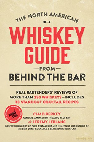 North American Whiskey Guide from Behind the Bar, The: Real Bartenders' Reviews of More Than 250 Whiskeys--Includes 30 Standout Cocktail Recipes - Chad Berkey [KSIĄŻKA]