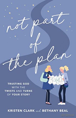 Not Part of the Plan: Trusting God with the Twists and Turns of Your Story - Kristen Clark [KSIĄŻKA]