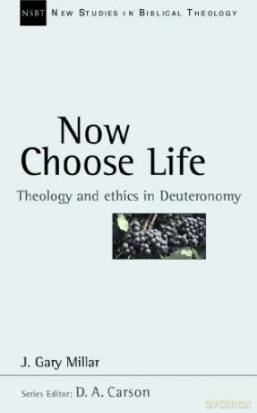 Now Choose Life: Theology And Ethics In Deuteronomy (New Studies in Biblical Theology): No. 6 - J.G. Millar [KSIĄŻKA]