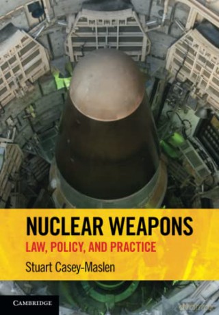 Nuclear Weapons: Law, Policy, and Practice - Stuart Casey-Maslen [KSIĄŻKA]