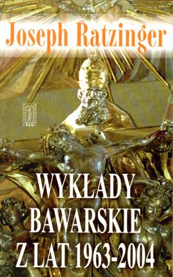 Wykłady Bawarskie Z Lat 1963-2004 - Joseph Ratzinger [KSIĄŻKA]