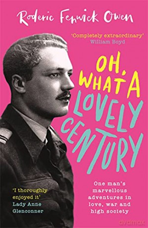 Oh, What a Lovely Century: One man's marvellous adventures in love, war and high society - Roderic F Owen [KSIĄŻKA]