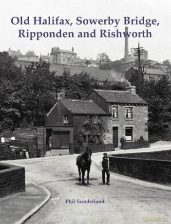 Old Halifax, Sowerby Bridge, Ripponden and Rishworth - Phil Sunderland [KSIĄŻKA]