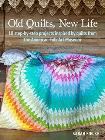Old Quilts, New Life: 18 step-by-step projects inspired by quilts from the American Folk Art Museum - Sarah Fielke [KSIĄŻKA]