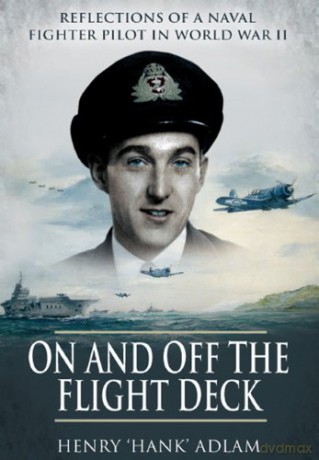 On and Off the Flight Deck: Reflections of a Naval Fighter Pilot in World War Ii - Henry Adlam [KSIĄŻKA]