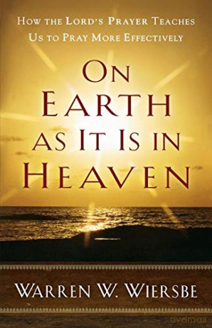 On Earth as It Is in Heaven: How the Lord's Prayer Teaches Us to Pray More Effectively - Warren W Wiersbe [KSIĄŻKA]