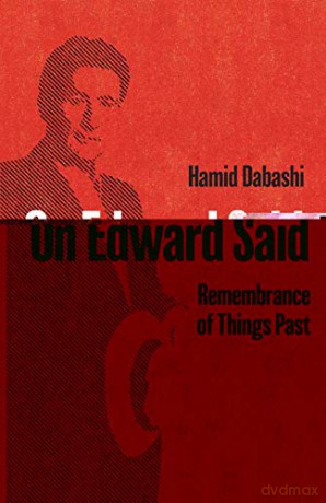 On Edward Said: Remembrance of Things Past - Hamid Dabashi [KSIĄŻKA]