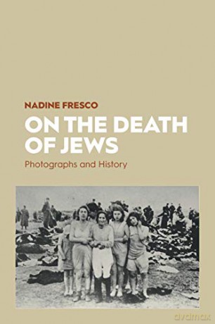 On the Death of Jews: Photographs and History - Nadine Fresco [KSIĄŻKA]