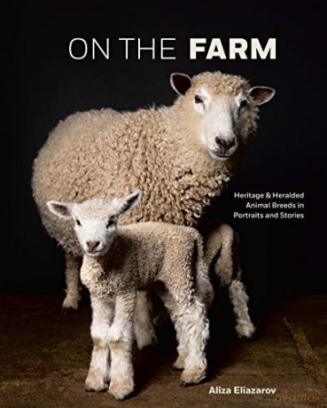 On the Farm: Heritage and Heralded Animal Breeds in Portraits and Stories - Aliza Eliazarov [KSIĄŻKA]