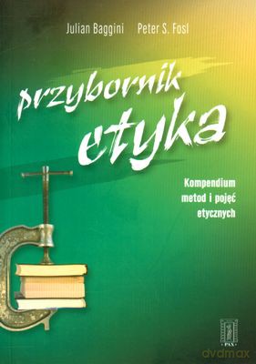 Przybornik Etyka Kompendium Metod I Pojęć Etycznych - Julian Baggini, Peter S.Fosl [KSIĄŻKA]