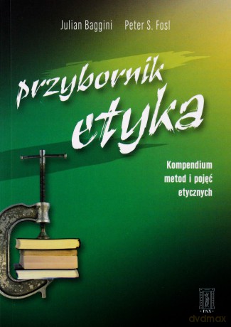 Przybornik Etyka Kompendium Metod I Pojęć Etycznych - Julian Baggini, Peter S.Fosl [KSIĄŻKA]