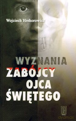 Wyznania Zabójcy Ojca Świętego - Wojciech Hrehorowicz [KSIĄŻKA]