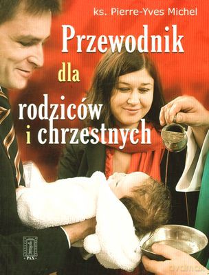 Przewodnik Dla Rodziców I Chrzestnych - Ks. Pierre-Yves Michel [KSIĄŻKA]