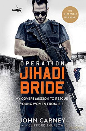 Operation Jihadi Bride: My Covert Mission to Rescue Young Women from ISIS - The Incredible True Story - John Carney [KSIĄŻKA]