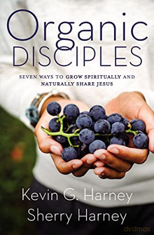 Organic Disciples: Seven Ways to Grow Spiritually and Naturally Share Jesus - Harney Kevin G. [KSIĄŻKA]