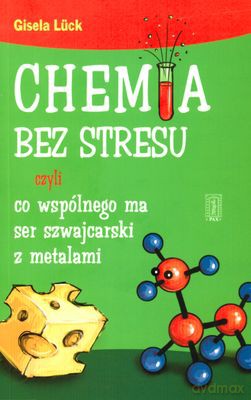 Chemia Bez Stresu Czyli Co Ma Wspólnego Ser Szwajcarski Z Metalami - Gisela Lück [KSIĄŻKA]
