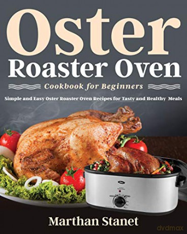 Oster Roaster Oven Cookbook for Beginners - Marthan Stanet [KSIĄŻKA]