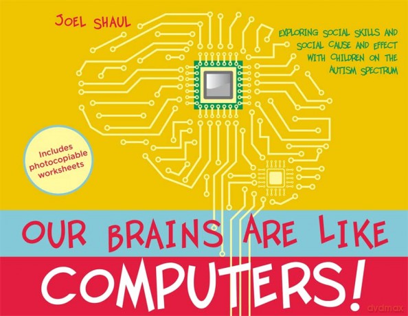 Our Brains Are Like Computers!: Exploring Social Skills and Social Cause and Effect with Children on the Autism Spectrum - Joel Shaul [KSIĄŻKA]