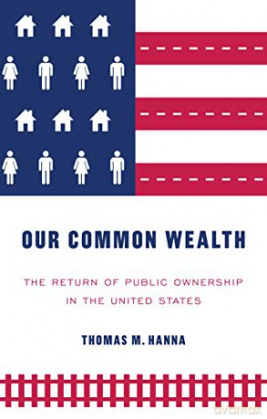 Our Common Wealth: The Return of Public Ownership in the United States - Thomas M Hanna [KSIĄŻKA]