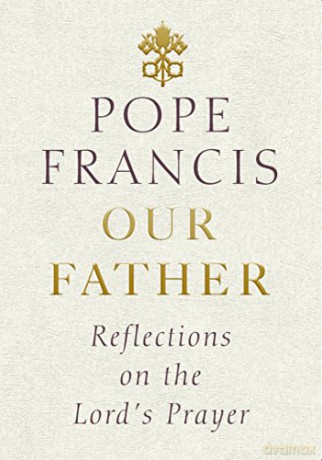 Our Father: Reflections on the Lord's Prayer - Pope Francis [KSIĄŻKA]