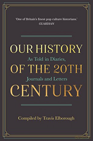 Our History of the 20th Century: As Told in Diaries, Journals and Letters - Travis Elborough [KSIĄŻKA]