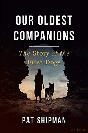 Our Oldest Companions: The Story of the First Dogs - Pat Shipman [KSIĄŻKA]