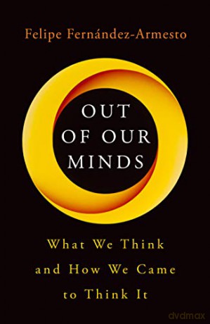 Out of Our Minds: What We Think and How We Came to Think It - F Fernandez-Armesto [KSIĄŻKA]