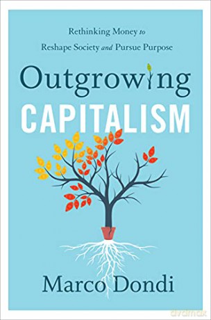 Outgrowing Capitalism: Rethinking Money to Reshape Society and Pursue Purpose - Marco Dondi [KSIĄŻKA]