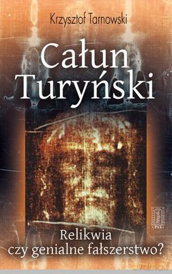 Całun Turyński Relikwia Czy Genialne Fałszerstwo - Krzysztof Tarnowski [KSIĄŻKA]