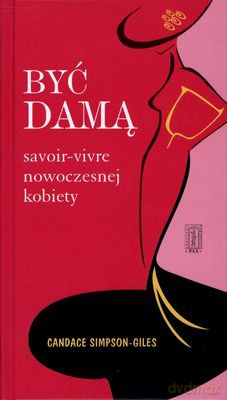 Być Damą Savoir-Vivre Nowoczesnej Kobiety (twarda) - Candace Simspon Giles [KSIĄŻKA]