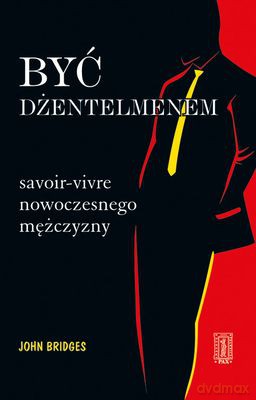 Być Dżentelmenem Savoir-Vivre Nowoczesnego Mężczyzny (twarda) - John Bridges [KSIĄŻKA]