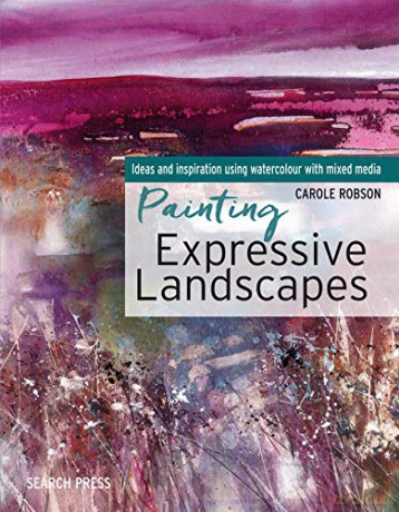Painting Expressive Landscapes: Ideas and inspiration using watercolour with mixed media - Carole Robson [KSIĄŻKA]