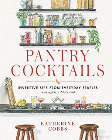 Pantry Cocktails: Inventive Sips from Everyday Staples (and a Few Nibbles Too) - Katherine Cobbs [KSIĄŻKA]