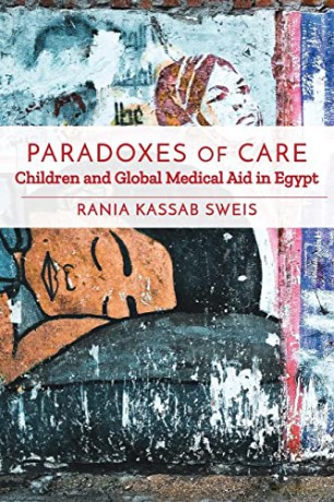 Paradoxes of Care: Children and Global Medical Aid in Egypt (Stanford Studies in Middle Eastern and Islamic Societies and Cultures) - Rania Kassab Sweis [KSIĄŻKA]