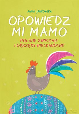 Opowiedz Mi Mamo Polskie Zwyczaje I Obrzędy Wielkanocne (twarda) - Anna Jankowska [KSIĄŻKA]