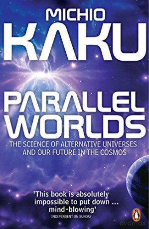 Parallel Worlds: The Science of Alternative Universes and Our Future in the Cosmos - Michio Kaku [KSIĄŻKA]