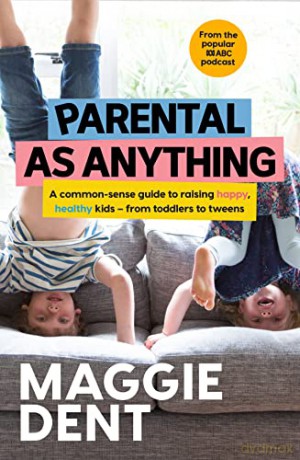Parental As Anything: A common-sense guide to raising happy, healthy kids - from toddlers to tweens - Maggie Dent [KSIĄŻKA]