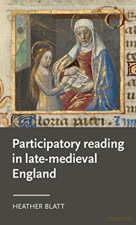 Participatory reading in late-medieval England (Manchester Medieval Literature and Culture) - Heather Blatt [KSIĄŻKA]