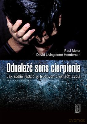 Odnaleźć Sens Cierpienia Jak Sobie Radzić W Trudnych Chwilach Życia - Paul Meier,Dawid L.Henderson [KSIĄŻKA]