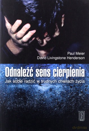 Odnaleźć Sens Cierpienia Jak Sobie Radzić W Trudnych Chwilach Życia - Paul Meier,Dawid L.Henderson [KSIĄŻKA]