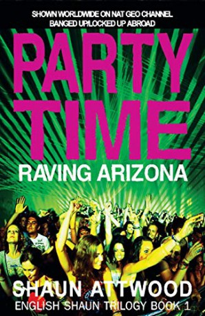 Party Time: Raving Arizona (1) (English Shaun Trilogy) - Shaun Attwood [KSIĄŻKA]