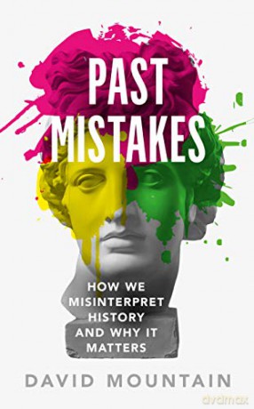 Past Mistakes: How We Misinterpret History and Why it Matters - David Mountain [KSIĄŻKA]